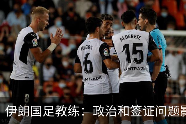 伊朗国足教练：政治和签证问题影响备战 但仍将全力以赴